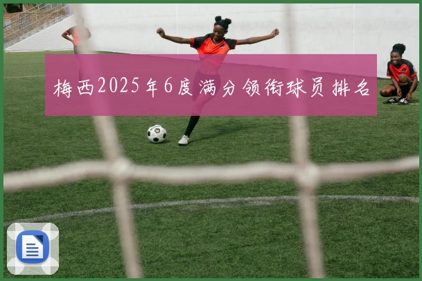 梅西2025年6度满分领衔球员排名