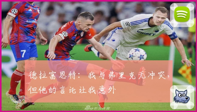 德拉富恩特：我与弗里克无冲突，但他的言论让我意外