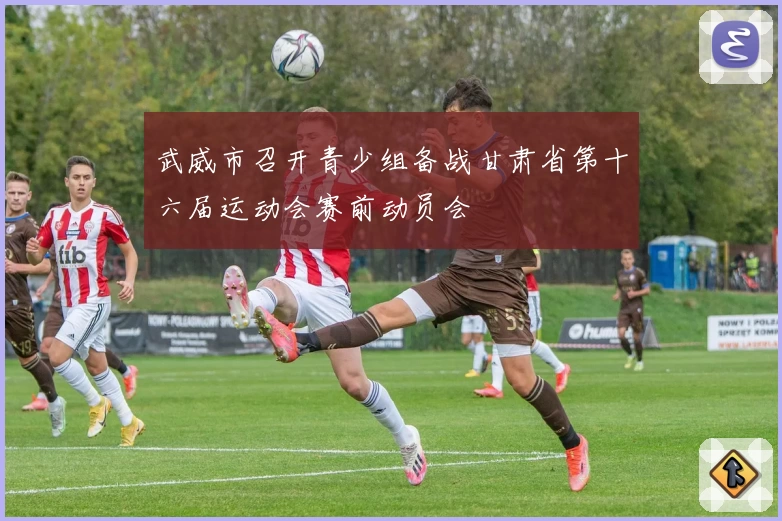 武威市召开青少组备战甘肃省第十六届运动会赛前动员会