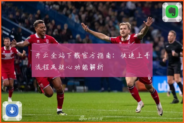 开云全站下载官方指南：快速上手流程及核心功能解析