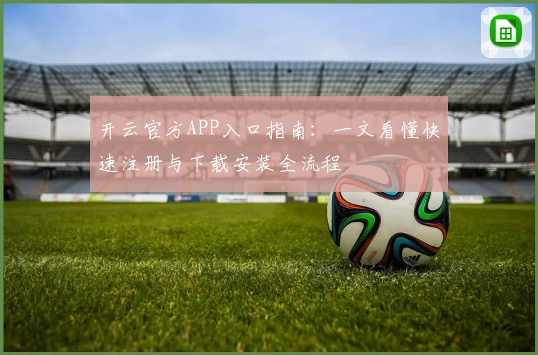 开云官方APP入口指南：一文看懂快速注册与下载安装全流程